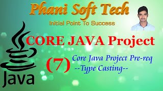 7. Core Java Project Development - Typecasting | Core Java Typecasting - phani soft tech