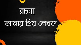 আমার প্রিয় লেখক । তোমার প্রিয় লেখক । রচনা । প্রবন্ধ l amar priyo lekhok l tomar priyo lekhok