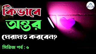 কিভাবে অন্তর মেরামত করবেন? পর্ব ৬ / এসো অন্তর মেরামত করি / কঠিন অন্তরকে পরিশুদ্ধ করার উপায়