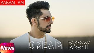 Dream Boy   Babbal Rai   Latest Punjabi Song 2017