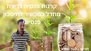 קרנות פנסיה ברירת מחדל כמכשיר לחיסכון פנסיוני