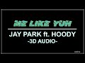 ME LIKE YUH - JAY PARK ft. HOODY (3D Audio)