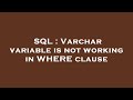 SQL : Varchar variable is not working in WHERE clause