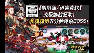 【阴阳师/迫害真蛇】究极协战狂欢！食鸦切五分钟爆杀BOSS！