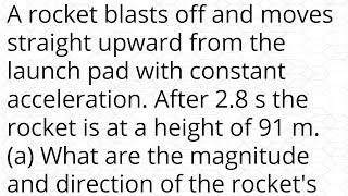 A rocket blasts off and moves straight upward from the launch pad with constant acceleration. After