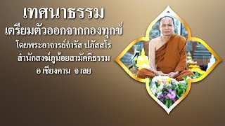 เทศนาธรรม เตรียมตัวออกจากกองทุกข์ โดยพระอาจารย์จำรัส ปภัสสโร สำนักสงฆ์ภูน้อยสามัคคีธรรม