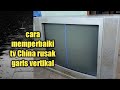 cara memperbaiki tv China rusak garis vertikal