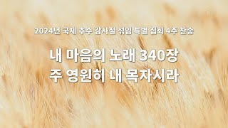 2024 추수 감사절 4주 찬송 - 내 마음의 노래 340장 주 영원히 내 목자시라