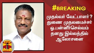 #Breaking || முதல்வர் வேட்பாளர்? - துணை முதலமைச்சர் ஓ.பன்னீர்செல்வம் தனது இல்லத்தில் ஆலோசனை