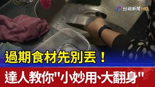 過期食材先別丟！ 達人教你\