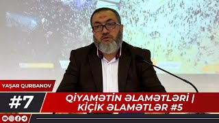 7. Qiyamətin əlamətləri | Kiçik əlamətlər #5 | Yaşar Qurbanov