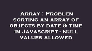 Array : Problem sorting an array of objects by date & time in Javascript - null values allowed