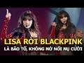 Lisa rời BLACKPINK là bão tố, không nở nổi nụ cười