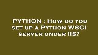 PYTHON : How do you set up a Python WSGI server under IIS?