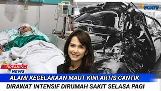 Alami Kecelakaan Maut Kini Artis Cantik dirawat Intensif di Rumah Sakit Selasa Pagi