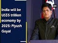 India will be US$5 trillion economy by 2025: Piyush Goyal