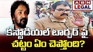 కస్టోడియల్ టార్చర్ పై చట్టం ఏం చెప్తోంది? | Custodial Torture  | ABN Legal