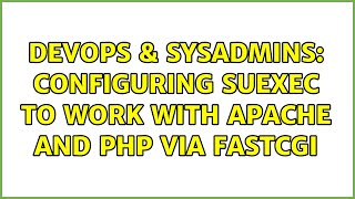DevOps & SysAdmins: Configuring suExec to work with Apache and PHP via FastCGI