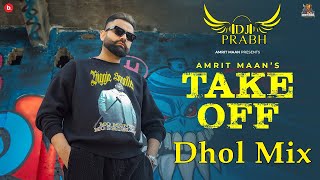 Take off (Dhol Mix) | Amrit Maan | Dj Prabh | New Punjabi songs 2023