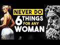 6 Things You Should NEVER Do for Women | Stoicism