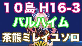 【白猫プロジェクト】10島 バルハイム H 16-3 ベリトナーガ ソロ 茶熊ミレイユ