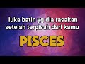 ♓ PISCES ♓ luka batin yg dia rasakan setelah terpisah dari kamu