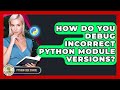 How Do You Debug Incorrect Python Module Versions? - Python Code School