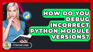 How Do You Debug Incorrect Python Module Versions? - Python Code School