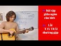 Hướng dẫn guitar từ A đến Z: Bài 2.    Luyện TAY TRÁI không tịt nốt, chắc nhịp