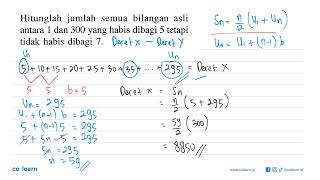 Hitunglah jumlah semua bilangan asli antara 1 dan 300 yang habis dibagi 5 tetapi tidak habis diba...