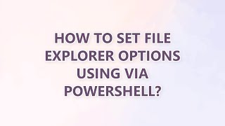 how to set file explorer options using via powershell?
