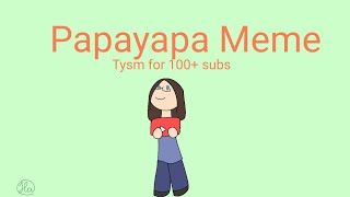 -Papayapa Meme- short||100+ sub special||late