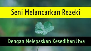 Seni Melancarkan Rezeki dengan Melepaskan Kesedihan #HukumTarikMenarik #PenyembuhanLukaBatin