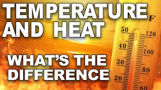 Why Temperature And Heat Are Two Different Things