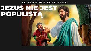 Jezus nie jest populistą - ks. Sławomir Kostrzewa