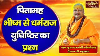 शास्त्र वाणी 154 || पितामह भीष्म से धर्मराज युधिष्ठिर का प्रश्न || Santvani Channel