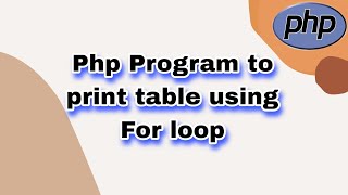 Php Program to print table using For loop || Learn php Program || Logic in programming ||
