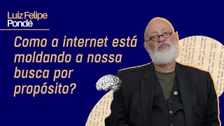 Como a internet está moldando a nossa busca por propósito? | Luiz Felipe Pondé