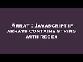 Array : Javascript if arrays contains string with regex