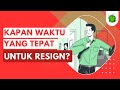 Kapan Waktu yang Tepat untuk Resign dari Pekerjaan Sekarang?