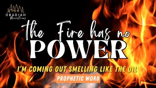 THE FIRE HAS NO POWER | I'M COMING OUT SMELLING LIKE THE OIL | Obadiah Ministrie