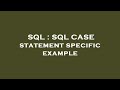 SQL : SQL CASE statement specific example