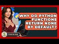 Why Do Python Functions Return None By Default? - Python Code School