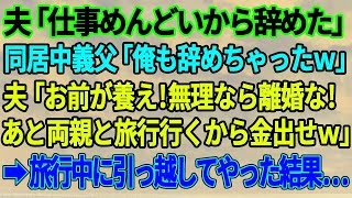 【スカッとする話】夫「仕事めんどいから辞めた」同居中義父「俺も辞めた」私「え！？」夫「お前が養え！養えないなら離婚だ！」数日後、義家族が旅行中に離婚＆引っ越しを遂行した結