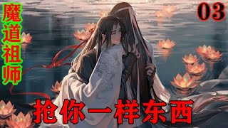 《魔道祖师》之抢你一样东西03集  “那小子交给蓝氏养，若蓝氏养不好，就给我带回去岐山养。”#忘羡#魔道祖师#蓝忘机#魏无羡