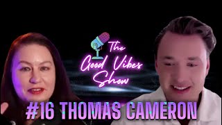 The Good Vibes Show #16 Thomas Cameron (Musical Theater Artist, Singer)