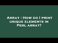 Array : How do I print unique elements in Perl array?