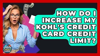 How Do I Increase My Kohl's Credit Card Credit Limit? - Crazy About Credit Cards