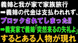 【スカッとする話】義姉と我が家で家族旅行➡義姉の代金は支払われず、ブロックされてしまった!!➡義実家に向かうと義姉「突然来るの失礼よ」するとある人物が現れ