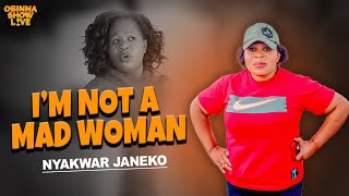 OBINNA SHOW LIVE: I AM NOT A MAD WOMAN - Nyakwar Janeko